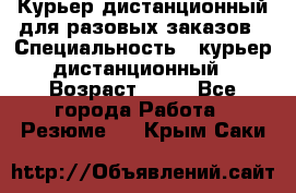 Курьер дистанционный для разовых заказов › Специальность ­ курьер дистанционный › Возраст ­ 52 - Все города Работа » Резюме   . Крым,Саки